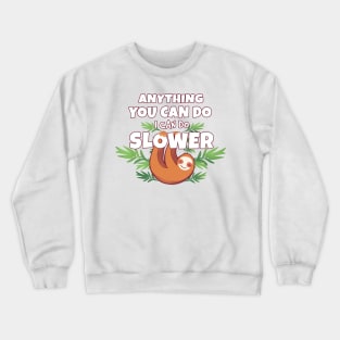 Anything You Can Do I Can Do Slower Crewneck Sweatshirt